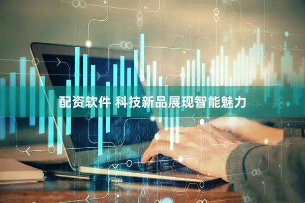 配资软件 科技新品展现智能魅力