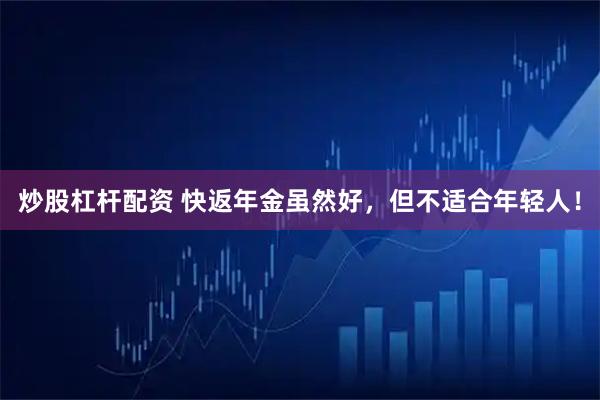炒股杠杆配资 快返年金虽然好，但不适合年轻人！